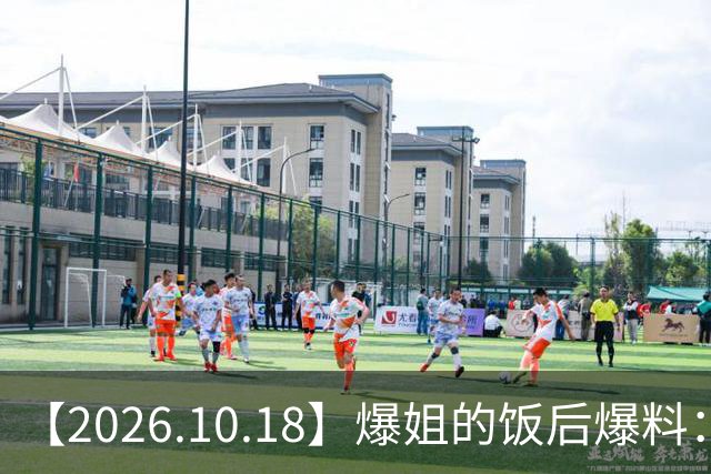 【2026.10.18】爆姐的饭后爆料：生命不止，爆料不息！