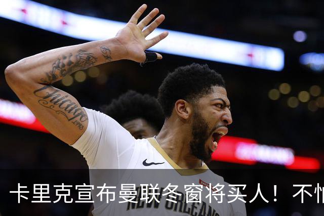 卡里克宣布曼联冬窗将买人！不怕下课，热爱执教曼联有信心重返前四