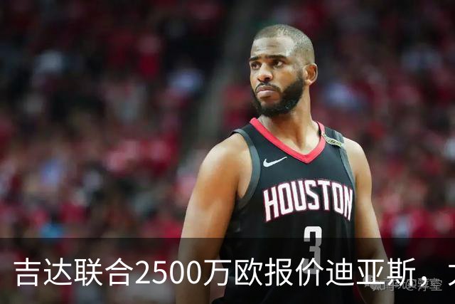 吉达联合2500万欧报价迪亚斯，尤文引援计划或生变