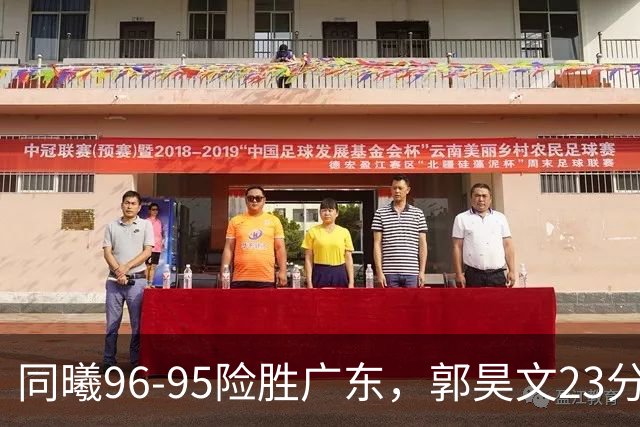 同曦96-95险胜广东，郭昊文23分，徐杰16分失绝杀，摩尔29分