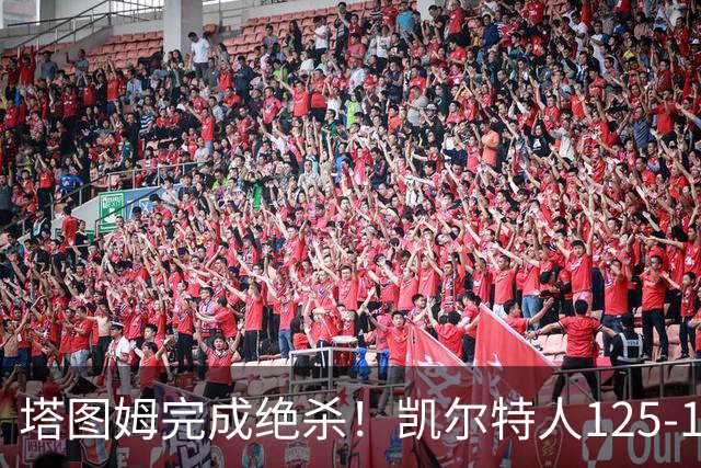 塔图姆完成绝杀！凯尔特人125-124胜篮网，加时赛逆转够刺激