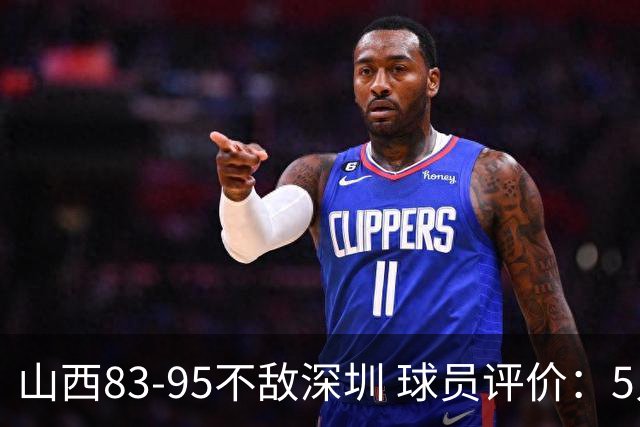 山西83-95不敌深圳 球员评价：5人优秀，6人低迷