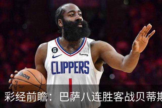 彩经前瞻：巴萨八连胜客战贝蒂斯，强强对话难言轻松大胜