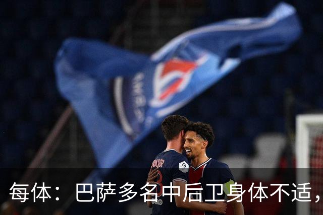 每体：巴萨多名中后卫身体不适，一旦有人缺阵德容可能将临时客串