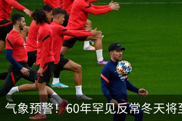 气象预警！60年罕见反常冬天将至，三大气候特点务必提前防范