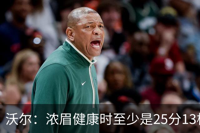 沃尔：浓眉健康时至少是25分13板3帽的球员 但不认为他会长留奇才