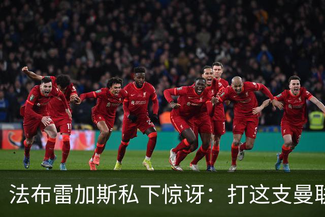 法布雷加斯私下惊讶：打这支曼联太轻松了