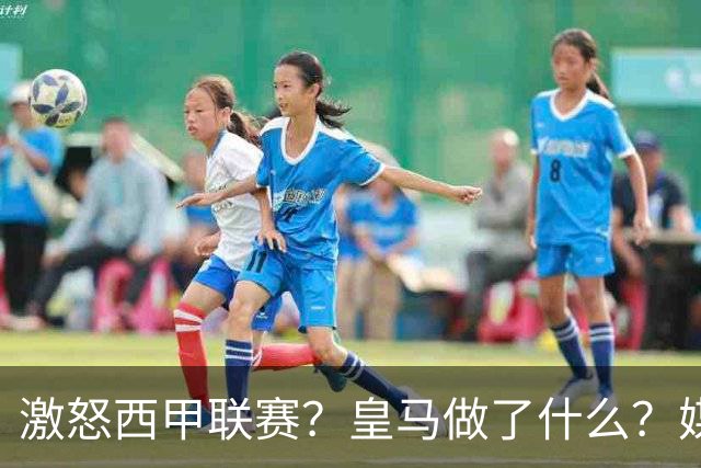 激怒西甲联赛？皇马做了什么？媒体：他们想看笑话，姆巴佩或被坑