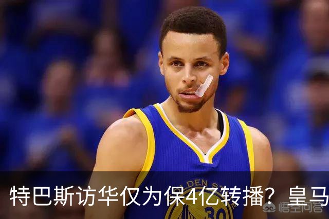 特巴斯访华仅为保4亿转播？皇马傲慢成最大隐患