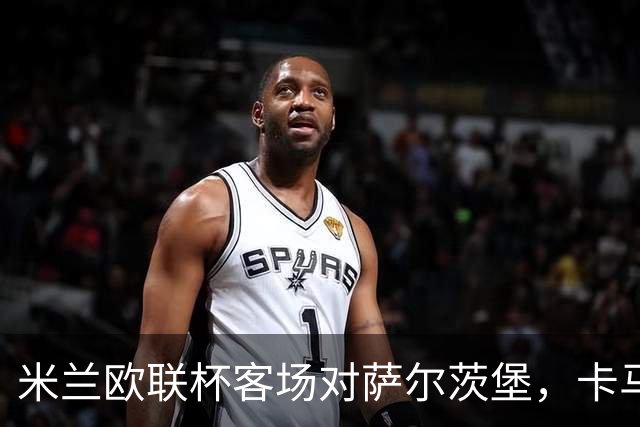 米兰欧联杯客场对萨尔茨堡，卡马尔达首次首发