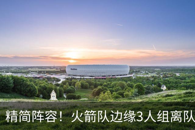 精简阵容！火箭队边缘3人组离队，阵容暂有18人，14+2+2模式仍需调整