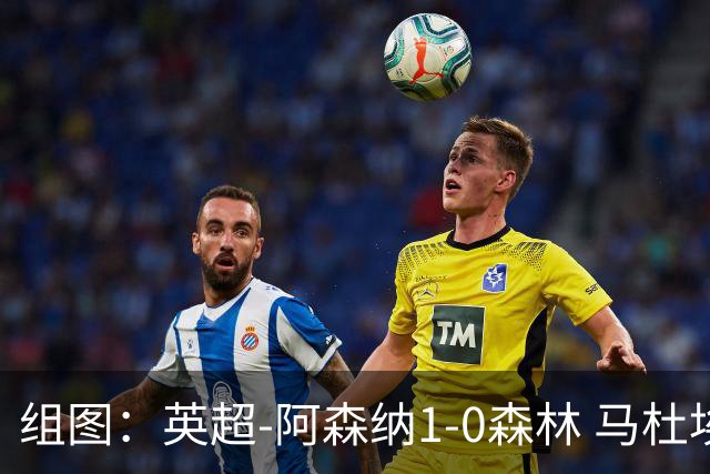 组图：英超-阿森纳1-0森林 马杜埃凯破门