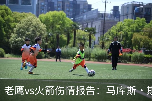 老鹰vs火箭伤情报告：马库斯·斯玛特能否出战复赛？