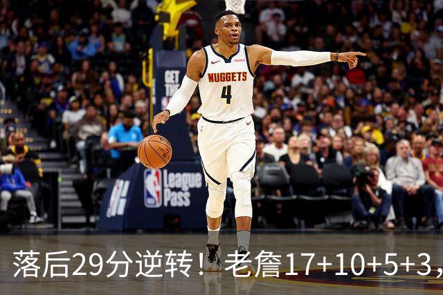 落后29分逆转！老詹17+10+5+3，全队5人上双，76人险胜骑士