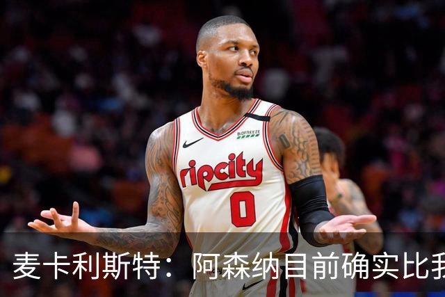 麦卡利斯特：阿森纳目前确实比我们强，但在安菲尔德有信心赢球
