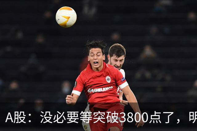 A股：没必要等突破3800点了，明后两天，股市或将迎来关键拐点